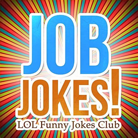 171 job jokes funny jokes about jobs professions and work by various goodreads