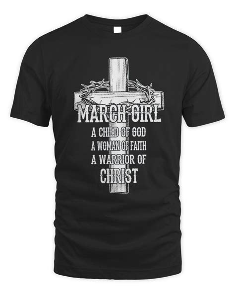 March Girl A Child Of God A Woman Of Faith A Warrior Of Christ Shirt