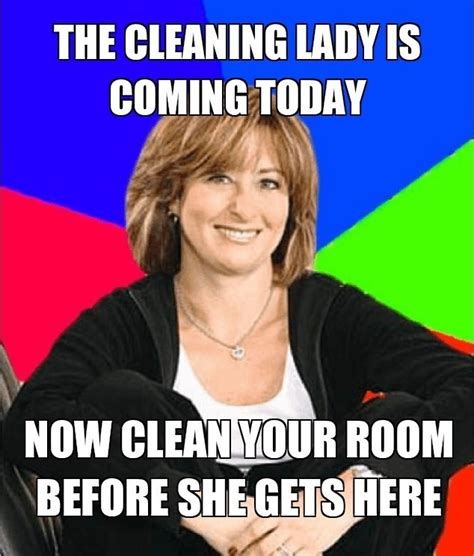The Cleaning Lady Is Coming Today Now Clean Your Room Room Clean
