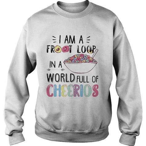 I Am A Froot Loop In A World Full Of Cheerios Shirt Trend Tee Shirts