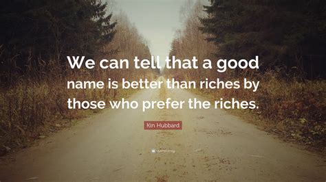 Kin Hubbard Quote We Can Tell That A Good Name Is Better Than Riches