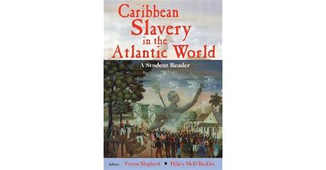 Caribbean Slavery In The Atlantic World A Student Reader By Hilary Mcd
