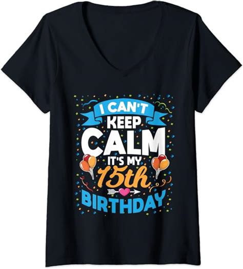 Womens 15 Year Old T I Cant Keep Calm Its My 15th Birthday V Neck