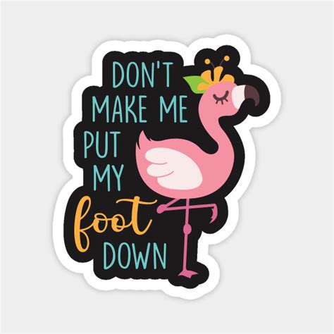 Don T Make Me Put My Foot Down Flamingo Magnet Teepublic