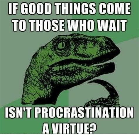 138 thoughts on procrastination meme. 20 Procrastination Memes to Send to Your Coworker | Fairygodboss