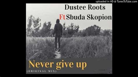 Dustee Roots Never Give Up Ft Sbuda Skopion Youtube