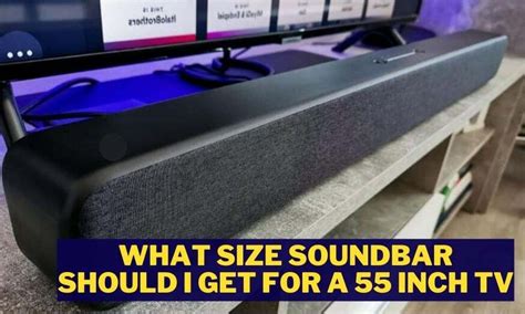 What Size Soundbar Should I Get For A 55 Inch Tv