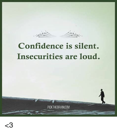 Confidence Is Silent Insecurities Are Loud Pickthebraincom
