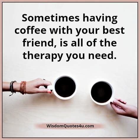 Having A Coffee With Your Best Friend Wisdom Quotes