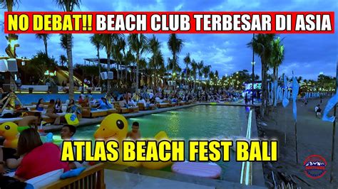 Resmi Dibuka Atlas Beach Fest Bali Juli Club Terbesar Di Asia