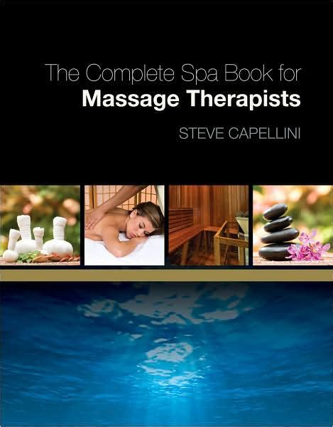 The Complete Spa Book For Massage Therapists Edition 1 By Steve Capellini 9781418000141