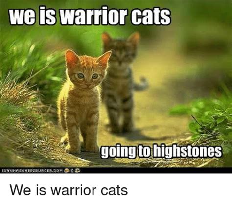 Deviantart is the world's largest online social community for artists and art enthusiasts, allowing people to connect through the creation and sharing of art. We Is Warrior Cats Going to Highstones IORNHAS CHEEZBURGER GOM O | Cats Meme on ME.ME