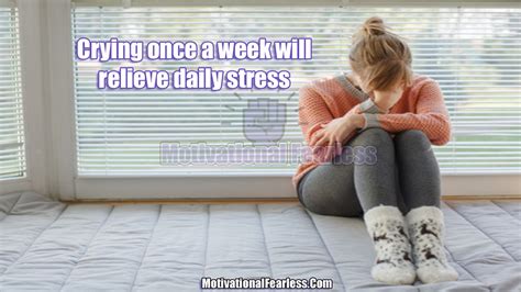 Crying Once A Week Will Relieve Daily Stress Motivational Fearless