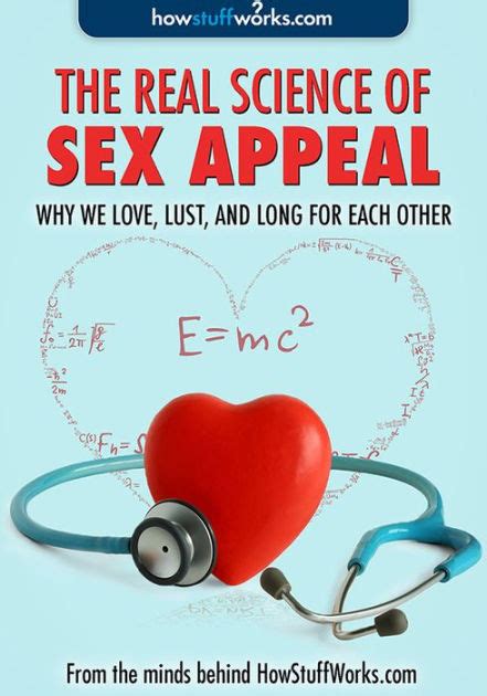 Real Science Of Sex Appeal Why We Love Lust And Long For Each Other