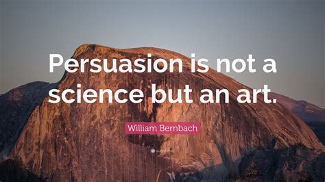 William Bernbach Quote “persuasion Is Not A Science But An Art”
