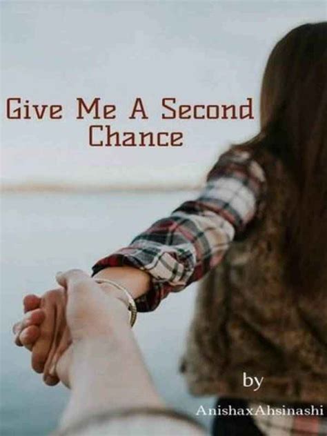 Read Give Me A Second Chance - Anishaxahsinashi - Webnovel