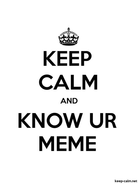 Keep Calm And Know Ur Meme Keep