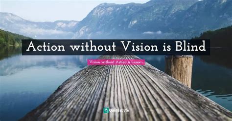 Action Without Vision Is Blind Quote By Vision Without Action Is