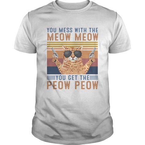 You Mess With The Meow Meow You Get The Peow Peow Shirt Trend Tee