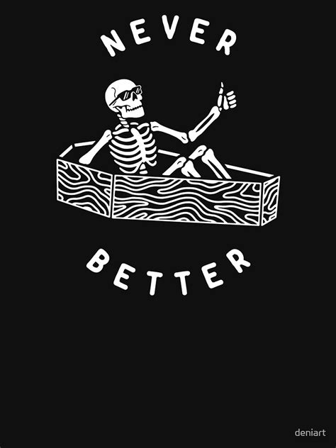 Never Better T Shirt By Deniart Redbubble