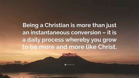Billy Graham Quote Being A Christian Is More Than Just An