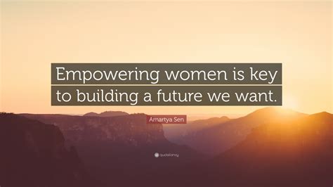 Amartya Sen Quote Empowering Women Is Key To Building A Future We Want