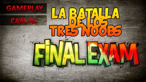 Final Exam La Batalla De Los Tres Noobs Youtube