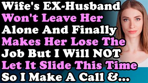Wifes Ex Husband Wont Leave Her Alone And Finally Makes Her Lose The Job But I Wont Let It