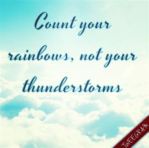 Count Your Rainbows Not Your Thunderstorms Try Now Tweegram App For