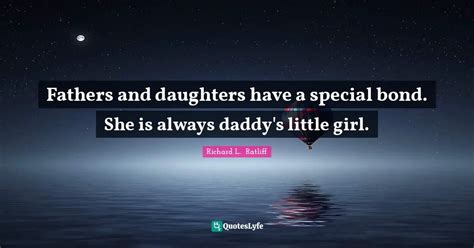 fathers and daughters have a special bond she is always daddy s littl quote by richard l