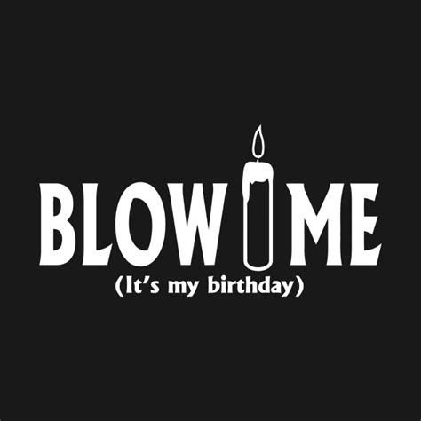 Blow Me Its My Birthday Blow Me Its My Birthday Long Sleeve T Shirt Teepublic