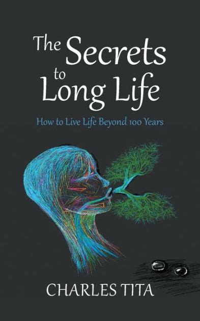 The Secrets To Long Life How To Live Life Beyond 100 Years By Charles