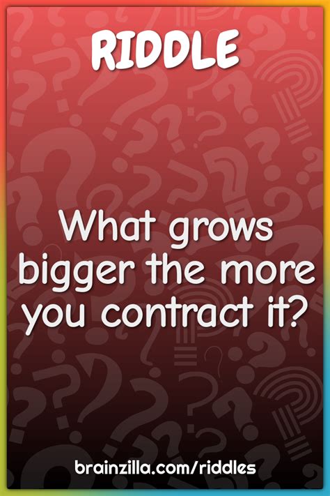 What Grows Bigger The More You Contract It Riddle And Answer Brainzilla
