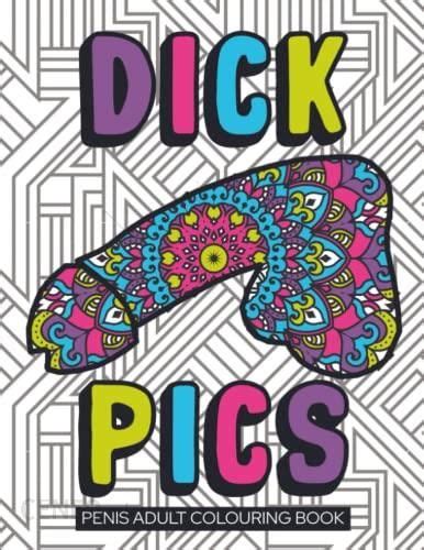 Dick Pics A Cock Colouring Book For Adults Containing 30 Stress