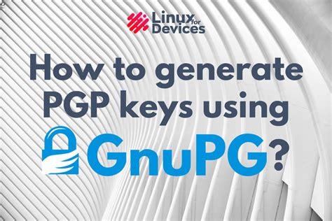 How To Generate Pgp Keys Using Gnupg On Linux Linuxfordevices
