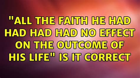 All The Faith He Had Had Had Had No Effect On The Outcome Of His Life Is It Correct Youtube