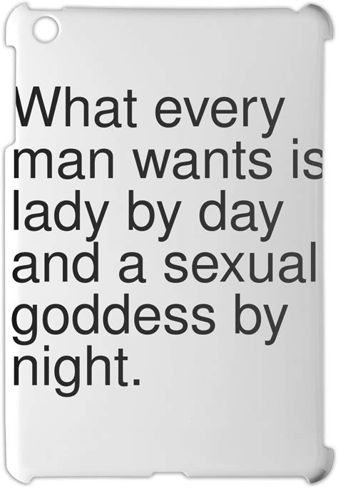 What Every Man Wants Is Lady By Day And A Sexual Goddess By Ipad Mini Ipad Mini 2