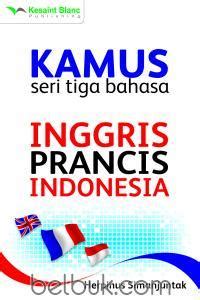 Saat mempelajari bahasa inggris, kebanyakan orang mengandalkan kamus. Kamus Seri Tiga Bahasa: Inggris - Prancis - Indonesia ...