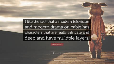 Check spelling or type a new query. Matthew Lillard Quote: "I like the fact that a modern television and modern drama on cable has ...