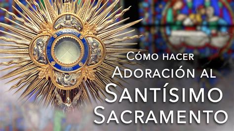 Como Hacer Adoración Al Santísimo Sacramento Un Momento De Reflexión Y