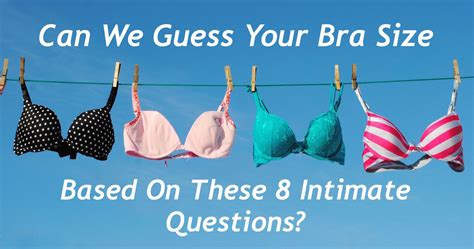 Can We Guess Your Bra Size In These 8 Intimate Questions