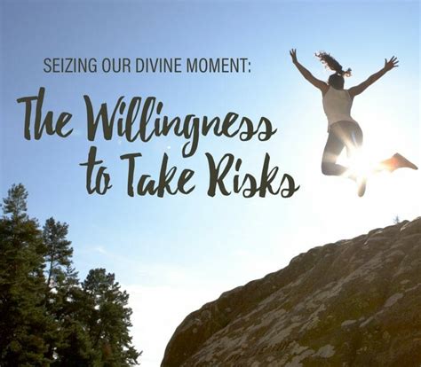 Seizing Your Divine Moment The Willingness To Take Risks Training