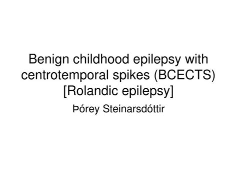 Ppt Benign Childhood Epilepsy With Centrotemporal Spikes Bcects