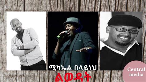 ልዎዳት ሚካኤል በላይነህ Best Ethiopian Music Michael Belayneh Lewedat New Mesel