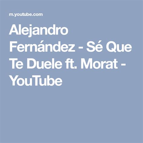 Alejandro Fernández Sé Que Te Duele Ft Morat Youtube Alejandro