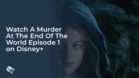 Watch A Murder At The End Of The World Episode 1 In Netherlands On Disney Plus
