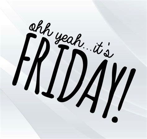 Oh Yeah Its Friday Happy Day Quotes Monday Quotes Its Friday Quotes