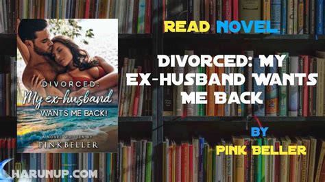 Read Divorced My Ex Husband Wants Me Back Novel Full Episode Harunup