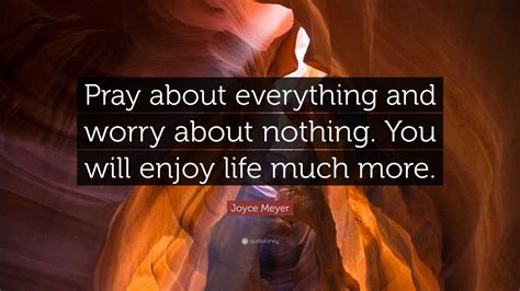 Joyce Meyer Quote Pray About Everything And Worry About Nothing You