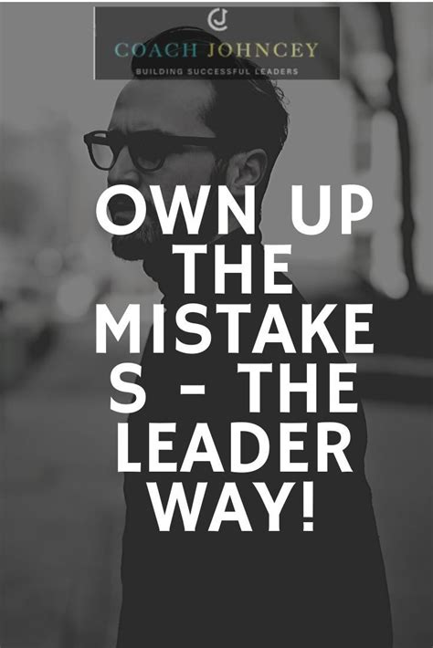 Own Up The Mistakes The Leader Way Leadership Leadership Coaching